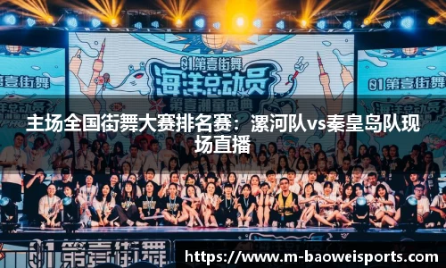 主场全国街舞大赛排名赛：漯河队vs秦皇岛队现场直播