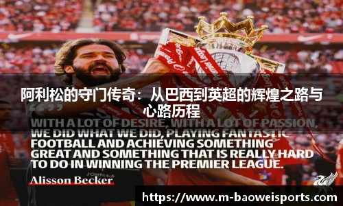 阿利松的守门传奇：从巴西到英超的辉煌之路与心路历程